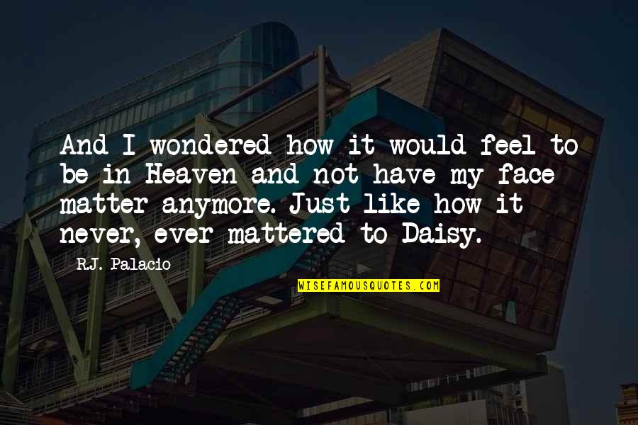 Daisy's Quotes By R.J. Palacio: And I wondered how it would feel to