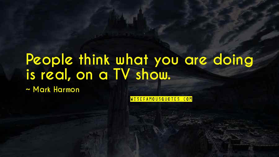 Daisy's Voice In The Great Gatsby Quotes By Mark Harmon: People think what you are doing is real,