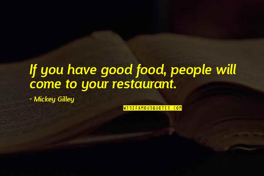 Daithi And Maura Quotes By Mickey Gilley: If you have good food, people will come Daithi And Maura Quotes By Mickey Gilley: If you have good food, people will come