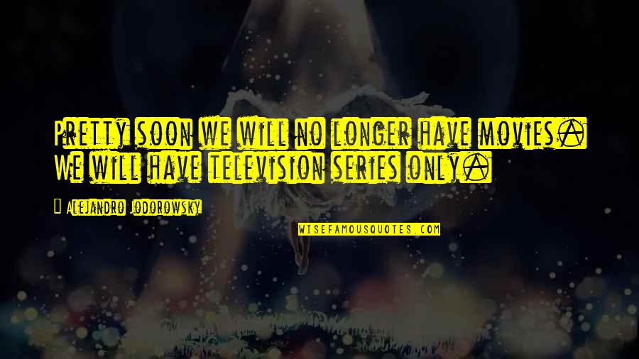 Daithi De Nogla Best Quotes By Alejandro Jodorowsky: Pretty soon we will no longer have movies. Daithi De Nogla Best Quotes By Alejandro Jodorowsky: Pretty soon we will no longer have movies.