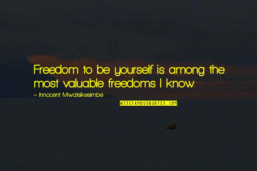 Daithi De Nogla Best Quotes By Innocent Mwatsikesimbe: Freedom to be yourself is among the most Daithi De Nogla Best Quotes By Innocent Mwatsikesimbe: Freedom to be yourself is among the most