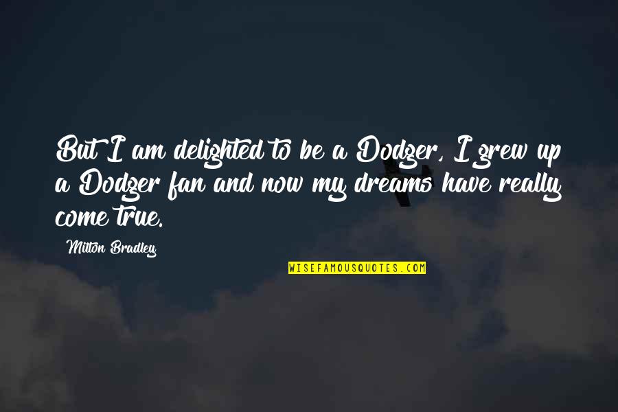 Daitokuji Kimiyasu Quotes By Milton Bradley: But I am delighted to be a Dodger, Daitokuji Kimiyasu Quotes By Milton Bradley: But I am delighted to be a Dodger,