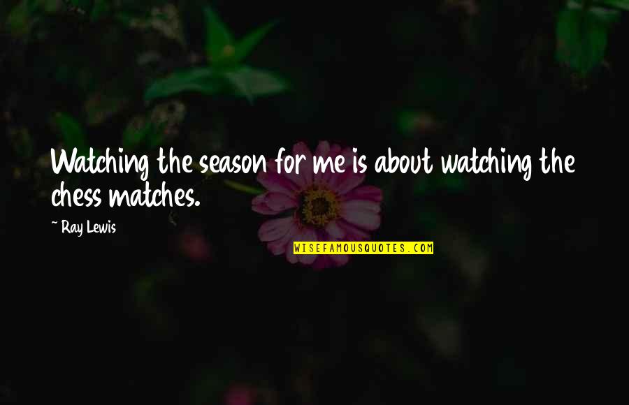 Daitokuji Kimiyasu Quotes By Ray Lewis: Watching the season for me is about watching
