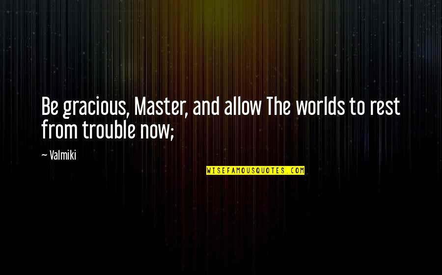 Daitokuji Singing Quotes By Valmiki: Be gracious, Master, and allow The worlds to