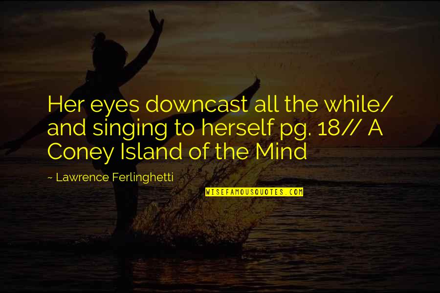 Daitsu Quotes By Lawrence Ferlinghetti: Her eyes downcast all the while/ and singing Daitsu Quotes By Lawrence Ferlinghetti: Her eyes downcast all the while/ and singing