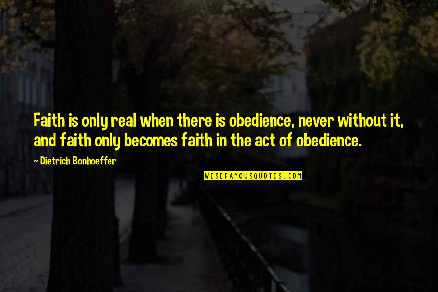 Daixi Quotes By Dietrich Bonhoeffer: Faith is only real when there is obedience,