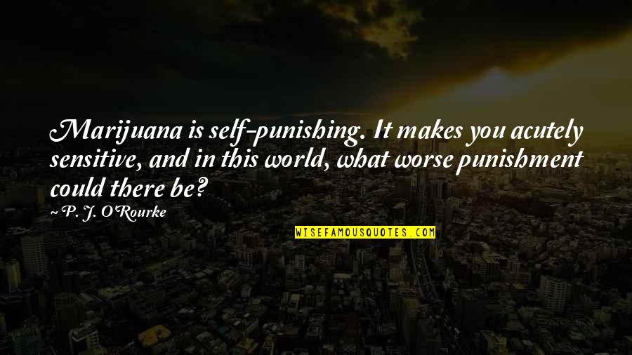 Daixi Quotes By P. J. O'Rourke: Marijuana is self-punishing. It makes you acutely sensitive,