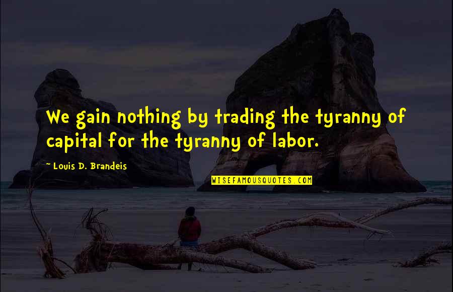 Dajanique Johnson Quotes By Louis D. Brandeis: We gain nothing by trading the tyranny of
