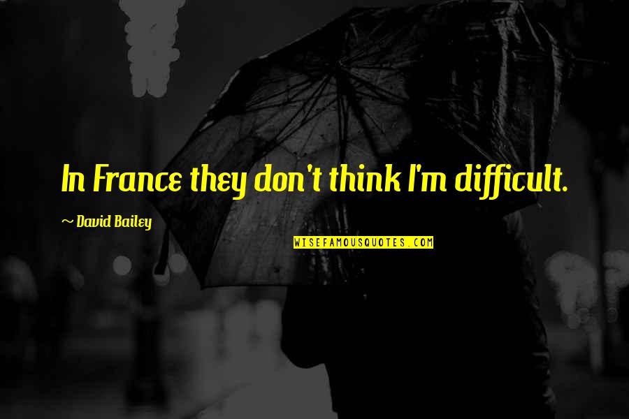 Dajcie Mi Quotes By David Bailey: In France they don't think I'm difficult.