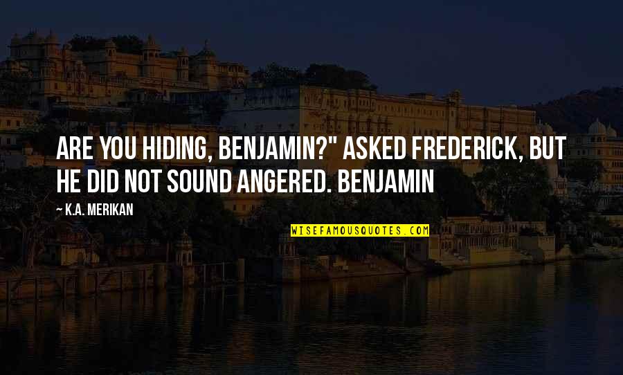 Dajcie Mie Quotes By K.A. Merikan: Are you hiding, Benjamin?" asked Frederick, but he