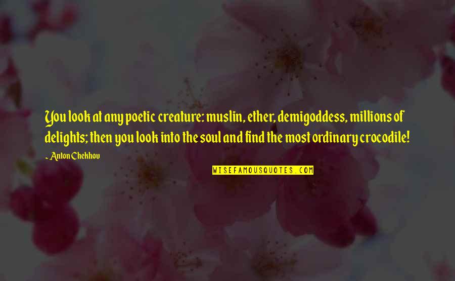 Daje Barbour Quotes By Anton Chekhov: You look at any poetic creature: muslin, ether, Daje Barbour Quotes By Anton Chekhov: You look at any poetic creature: muslin, ether,