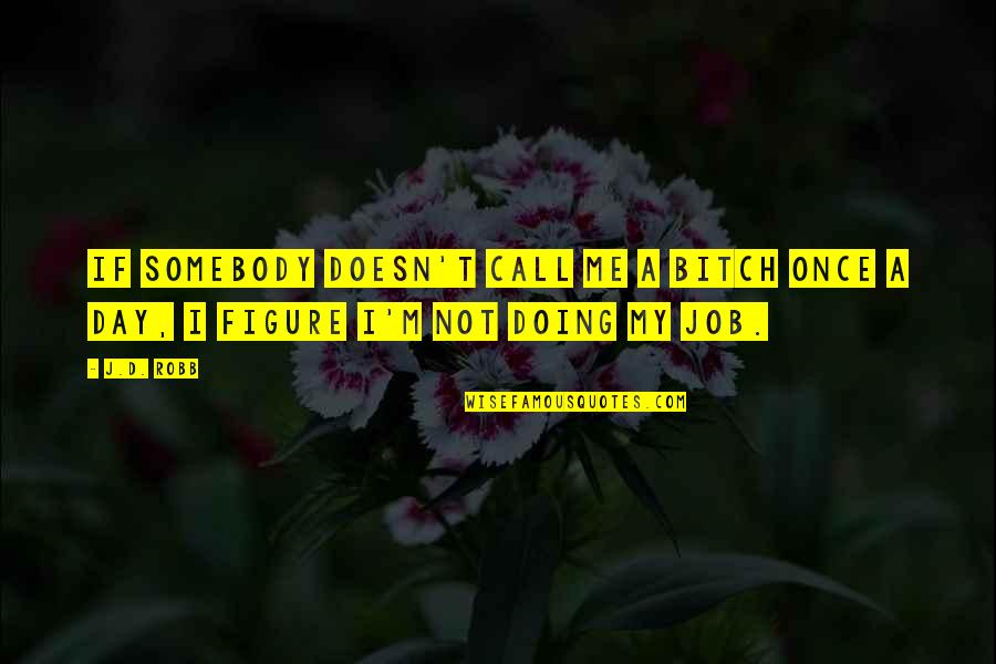 Daje Barbour Quotes By J.D. Robb: If somebody doesn't call me a bitch once