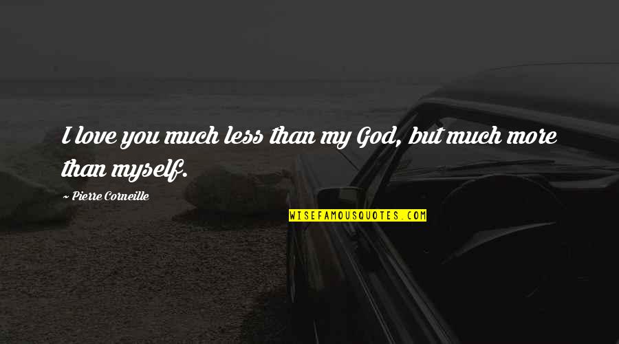 Daje Barbour Quotes By Pierre Corneille: I love you much less than my God, Daje Barbour Quotes By Pierre Corneille: I love you much less than my God,