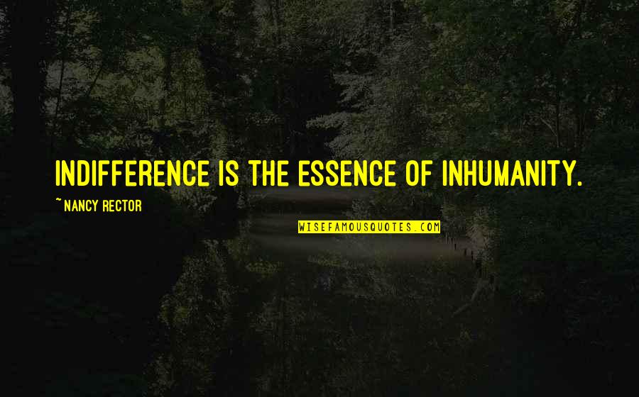 Dajeej Quotes By Nancy Rector: Indifference is the essence of inhumanity.
