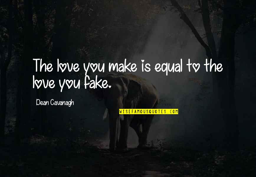 Dajon Ear Quotes By Dean Cavanagh: The love you make is equal to the Dajon Ear Quotes By Dean Cavanagh: The love you make is equal to the