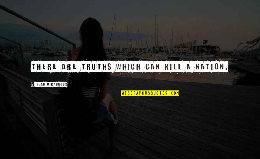Dajon Ear Quotes By Jean Giraudoux: There are truths which can kill a nation. Dajon Ear Quotes By Jean Giraudoux: There are truths which can kill a nation.