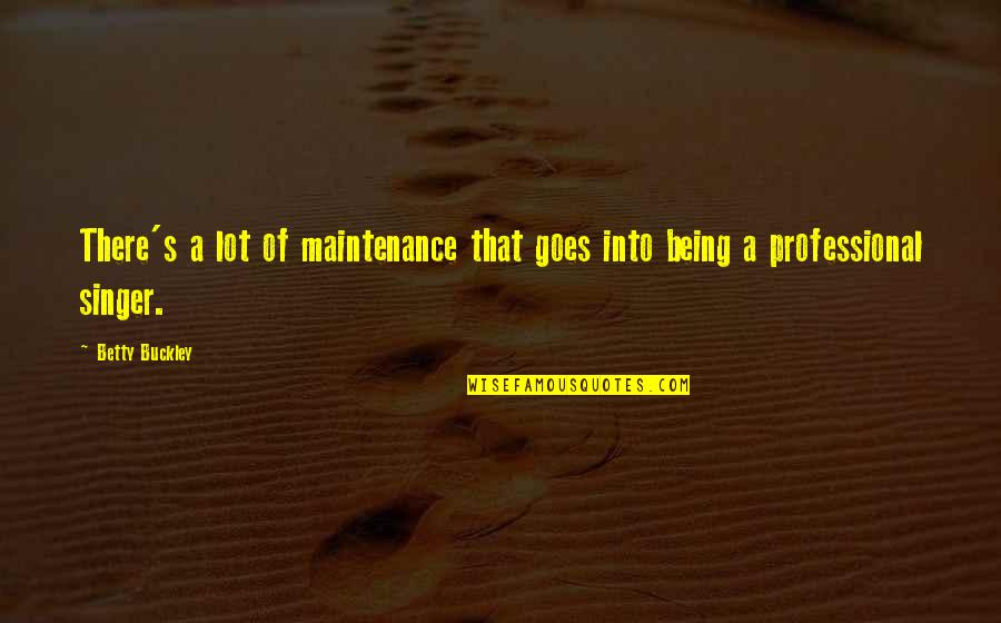 Dajour Quotes By Betty Buckley: There's a lot of maintenance that goes into