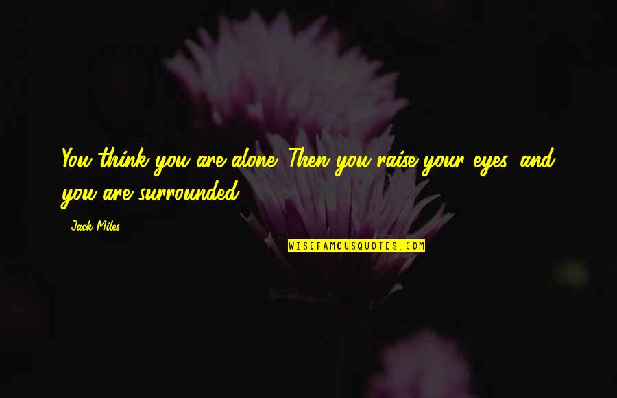 Dajte Da Quotes By Jack Miles: You think you are alone. Then you raise