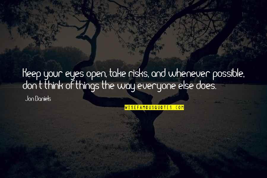 Dajte Da Quotes By Jon Daniels: Keep your eyes open, take risks, and whenever Dajte Da Quotes By Jon Daniels: Keep your eyes open, take risks, and whenever