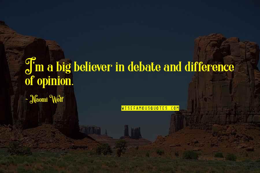 Dajuee Quotes By Naomi Wolf: I'm a big believer in debate and difference