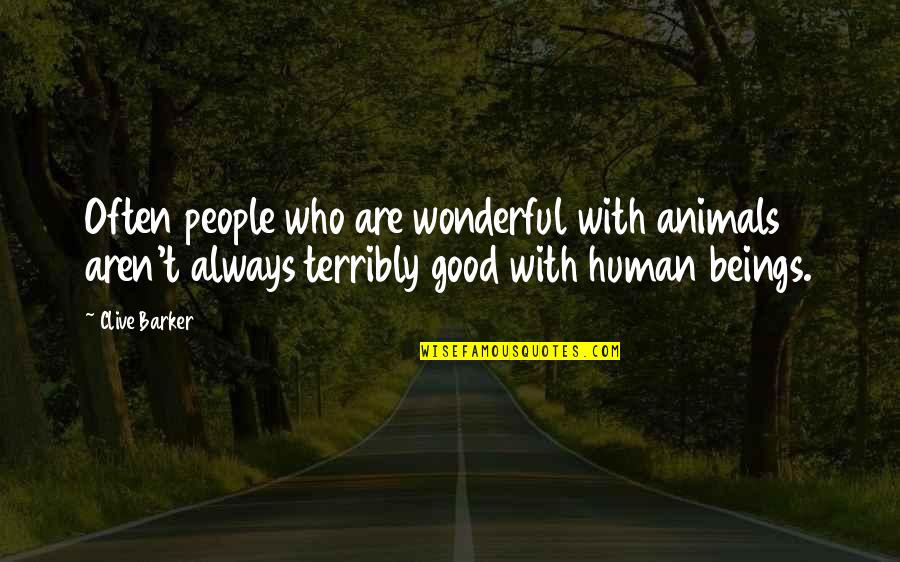 Dak Kon Quotes By Clive Barker: Often people who are wonderful with animals aren't Dak Kon Quotes By Clive Barker: Often people who are wonderful with animals aren't