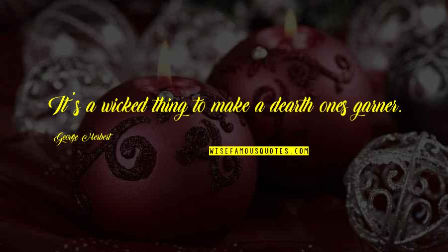 Dak Kon Quotes By George Herbert: It's a wicked thing to make a dearth