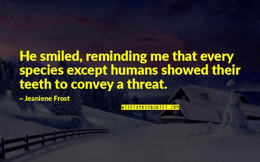 Dak Prescott Famous Quotes By Jeaniene Frost: He smiled, reminding me that every species except Dak Prescott Famous Quotes By Jeaniene Frost: He smiled, reminding me that every species except