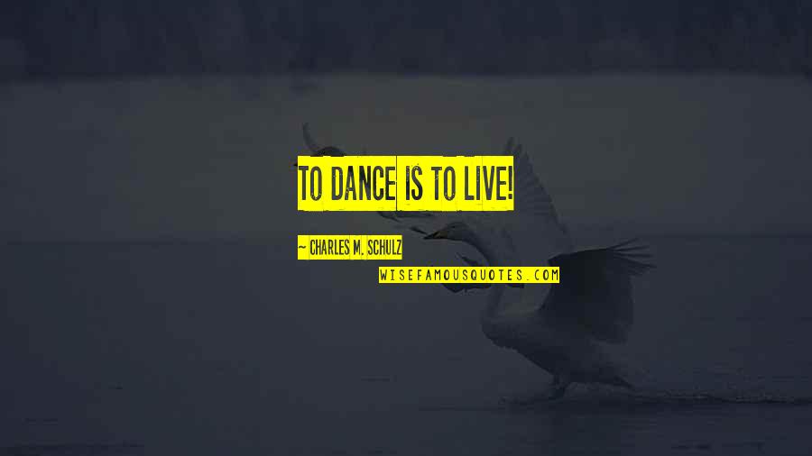 Dakar Race Quotes By Charles M. Schulz: To dance is to live! Dakar Race Quotes By Charles M. Schulz: To dance is to live!