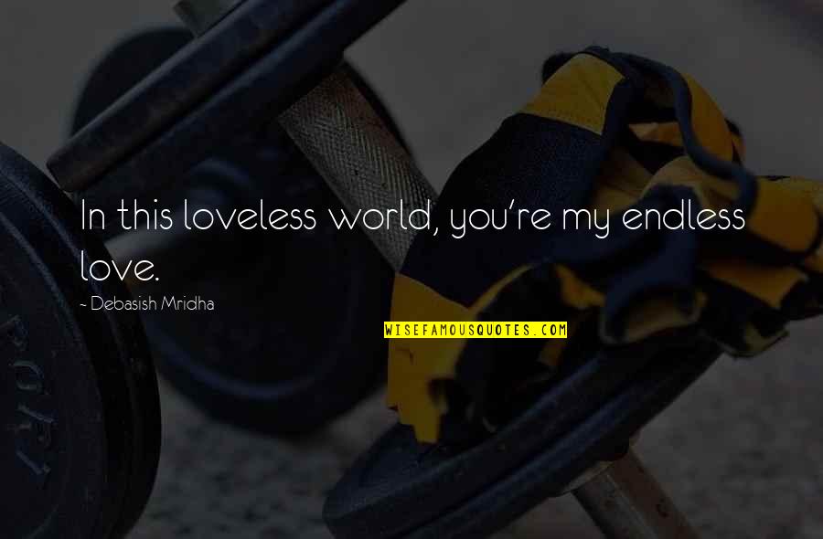 Dakes Large Quotes By Debasish Mridha: In this loveless world, you're my endless love.