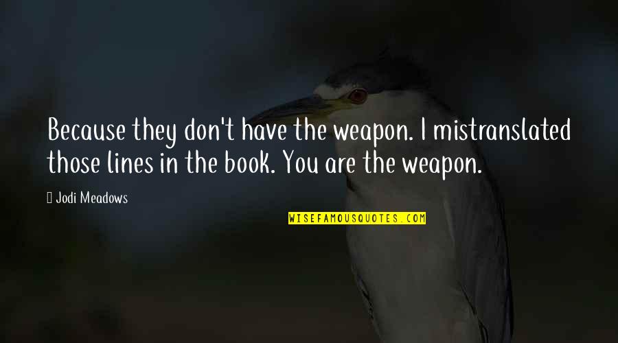 Dakes Large Quotes By Jodi Meadows: Because they don't have the weapon. I mistranslated