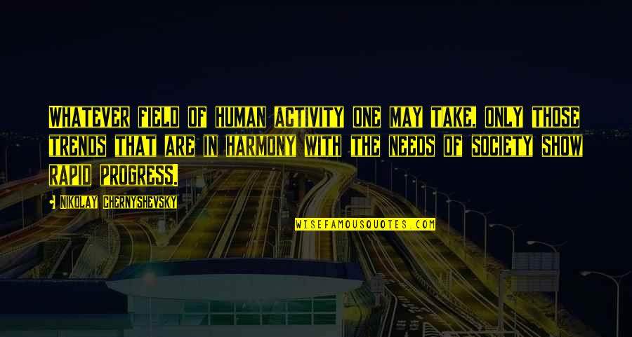 Dakhil Exam Quotes By Nikolay Chernyshevsky: Whatever field of human activity one may take, Dakhil Exam Quotes By Nikolay Chernyshevsky: Whatever field of human activity one may take,