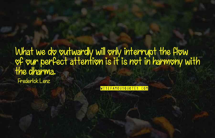 Dakika 1 Quotes By Frederick Lenz: What we do outwardly will only interrupt the Dakika 1 Quotes By Frederick Lenz: What we do outwardly will only interrupt the