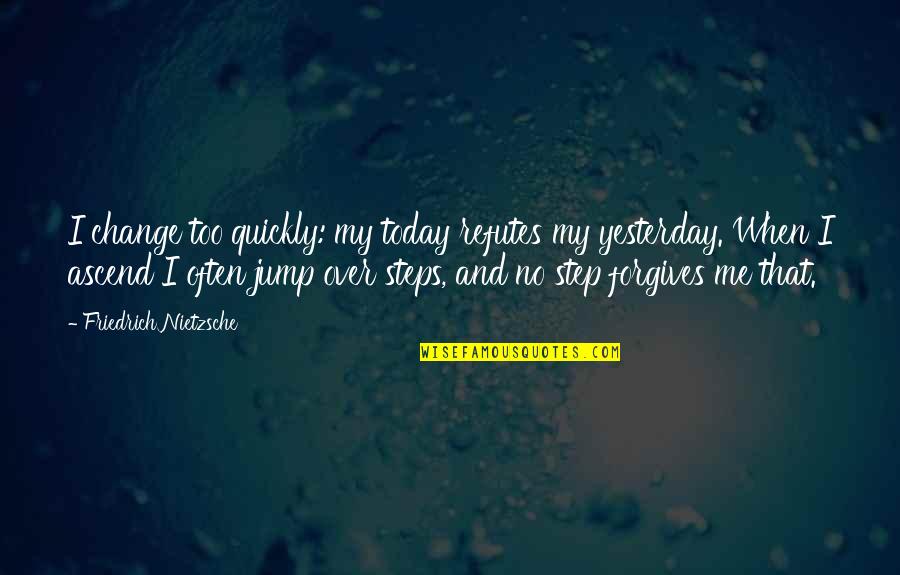 Dakika 1 Quotes By Friedrich Nietzsche: I change too quickly: my today refutes my Dakika 1 Quotes By Friedrich Nietzsche: I change too quickly: my today refutes my