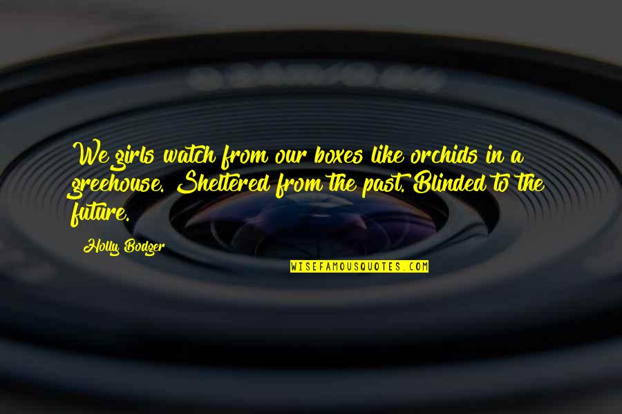 Dakika 1 Quotes By Holly Bodger: We girls watch from our boxes like orchids Dakika 1 Quotes By Holly Bodger: We girls watch from our boxes like orchids