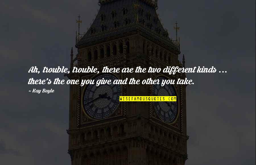 Dakika 10 Quotes By Kay Boyle: Ah, trouble, trouble, there are the two different