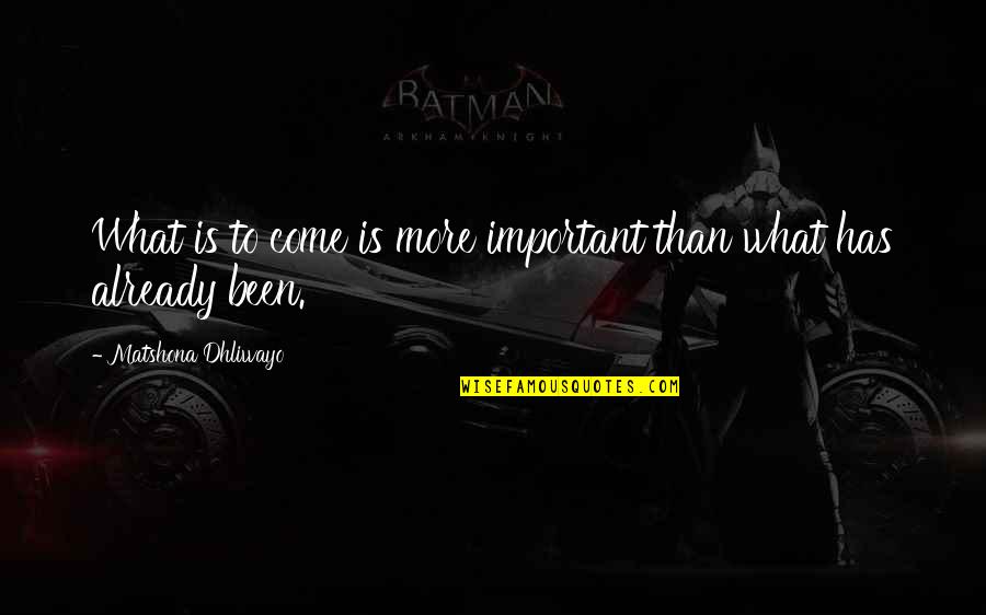 Dakika 10 Quotes By Matshona Dhliwayo: What is to come is more important than Dakika 10 Quotes By Matshona Dhliwayo: What is to come is more important than