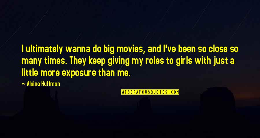 Dakikada Lice Quotes By Alaina Huffman: I ultimately wanna do big movies, and I've