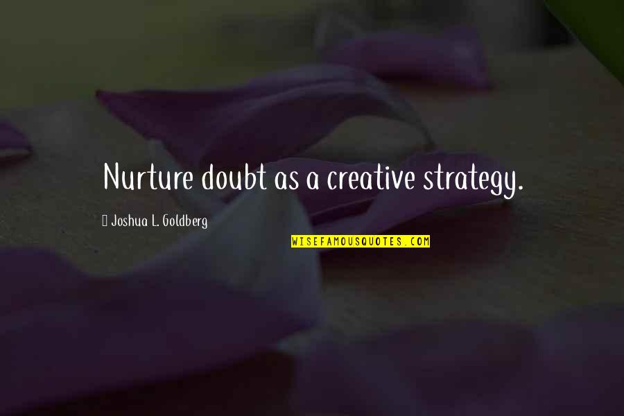 Dakikada Solunum Quotes By Joshua L. Goldberg: Nurture doubt as a creative strategy.