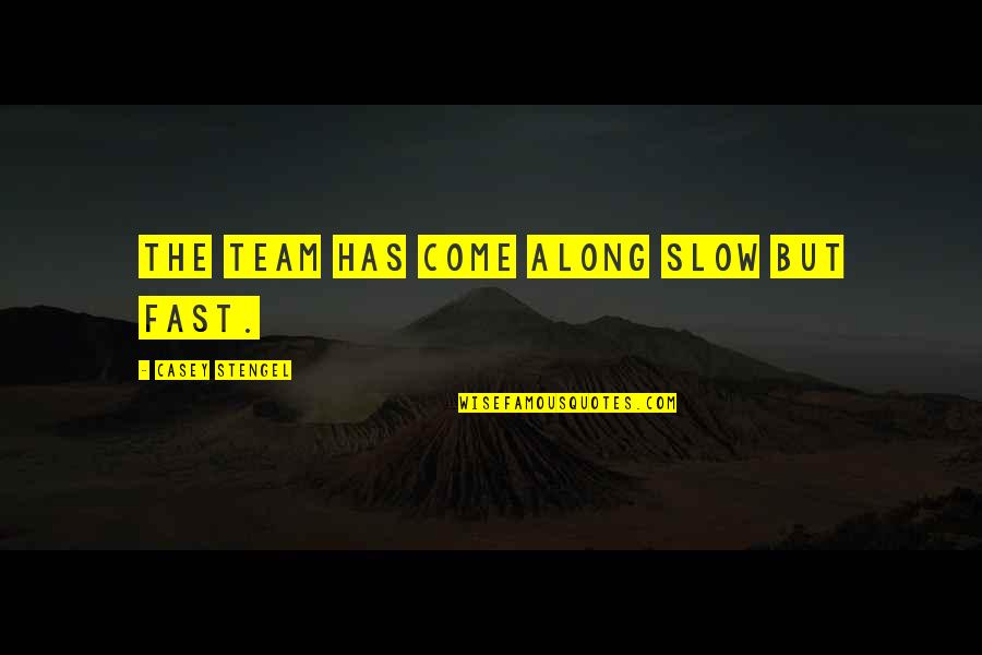Dakilang Pag Ibig Quotes By Casey Stengel: The team has come along slow but fast.