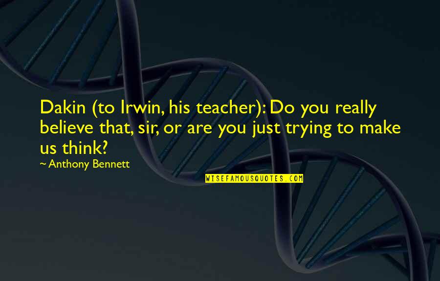Dakin Quotes By Anthony Bennett: Dakin (to Irwin, his teacher): Do you really