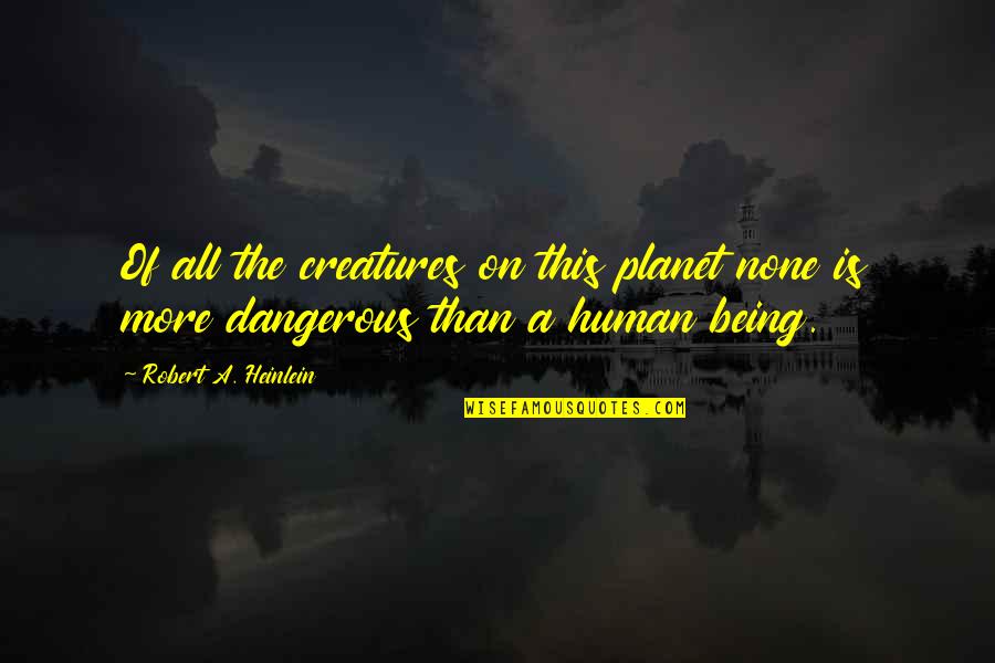 Dakin Quotes By Robert A. Heinlein: Of all the creatures on this planet none