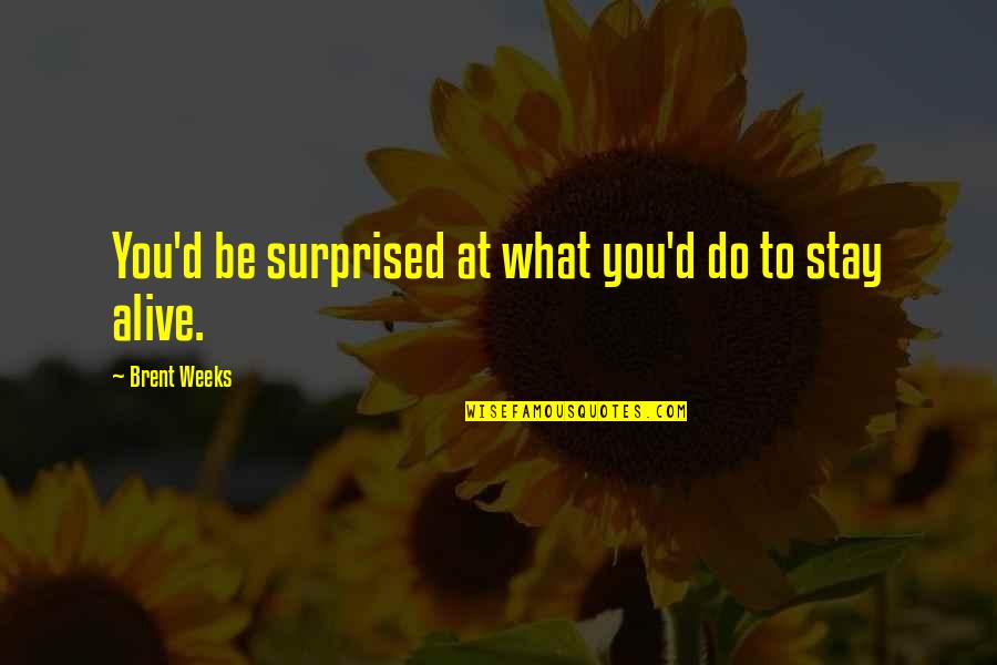 Dakini Dance Quotes By Brent Weeks: You'd be surprised at what you'd do to Dakini Dance Quotes By Brent Weeks: You'd be surprised at what you'd do to