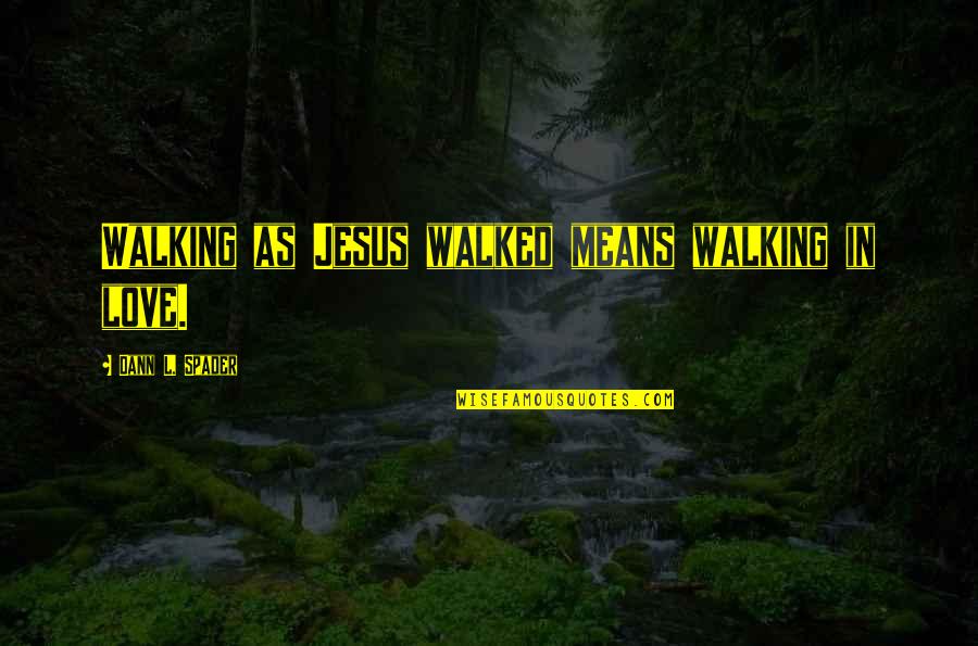 Dakini Dance Quotes By Dann L. Spader: Walking as Jesus walked means walking in love. Dakini Dance Quotes By Dann L. Spader: Walking as Jesus walked means walking in love.