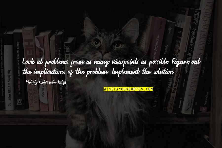 Dakini Dance Quotes By Mihaly Csikszentmihalyi: Look at problems from as many viewpoints as Dakini Dance Quotes By Mihaly Csikszentmihalyi: Look at problems from as many viewpoints as