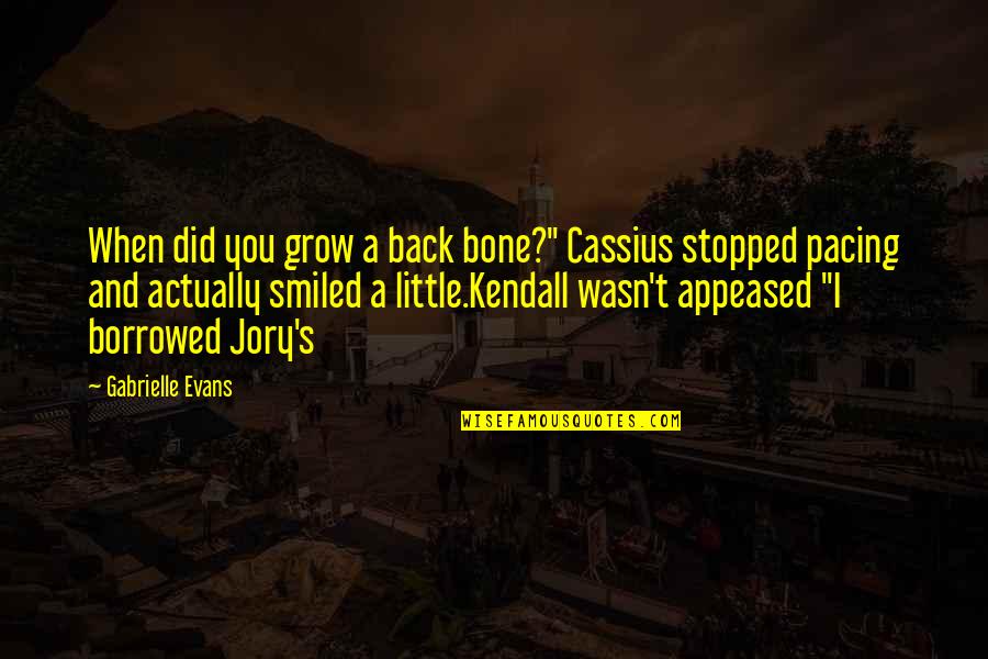 Dakkan Abbe Quotes By Gabrielle Evans: When did you grow a back bone?" Cassius