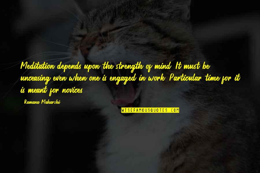 Dakkan Abbe Quotes By Ramana Maharshi: Meditation depends upon the strength of mind. It