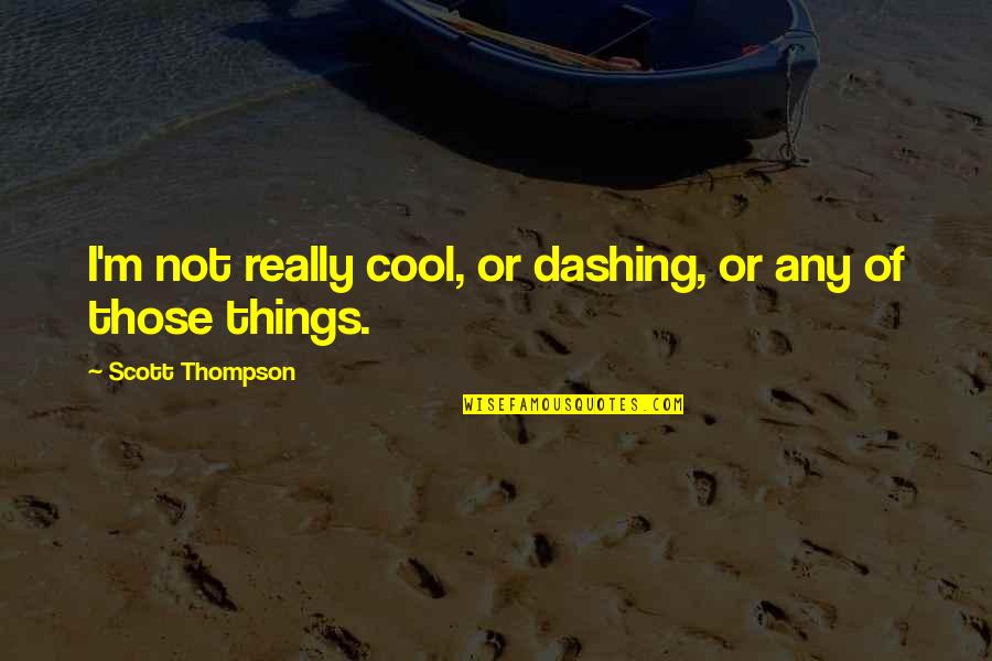 Dakkan Abbe Quotes By Scott Thompson: I'm not really cool, or dashing, or any
