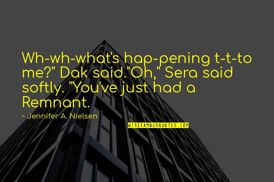 Dak'kon Quotes By Jennifer A. Nielsen: Wh-wh-what's hap-pening t-t-to me?" Dak said."Oh," Sera said