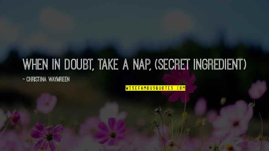 Dakkusukun Quotes By Christina Waymreen: When in doubt, take a nap, (Secret Ingredient) Dakkusukun Quotes By Christina Waymreen: When in doubt, take a nap, (Secret Ingredient)