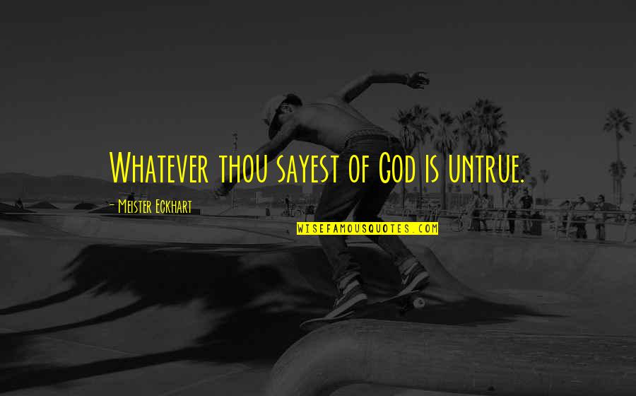 Dakkusukun Quotes By Meister Eckhart: Whatever thou sayest of God is untrue. Dakkusukun Quotes By Meister Eckhart: Whatever thou sayest of God is untrue.